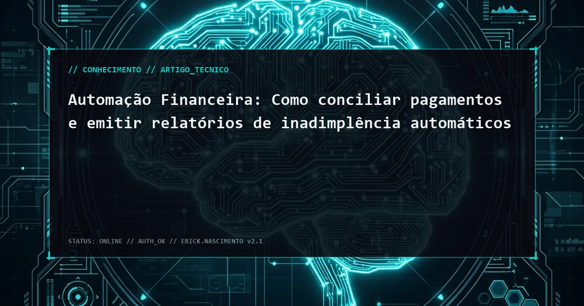 Automação Financeira: Como conciliar pagamentos e emitir relatórios de inadimplência automáticos