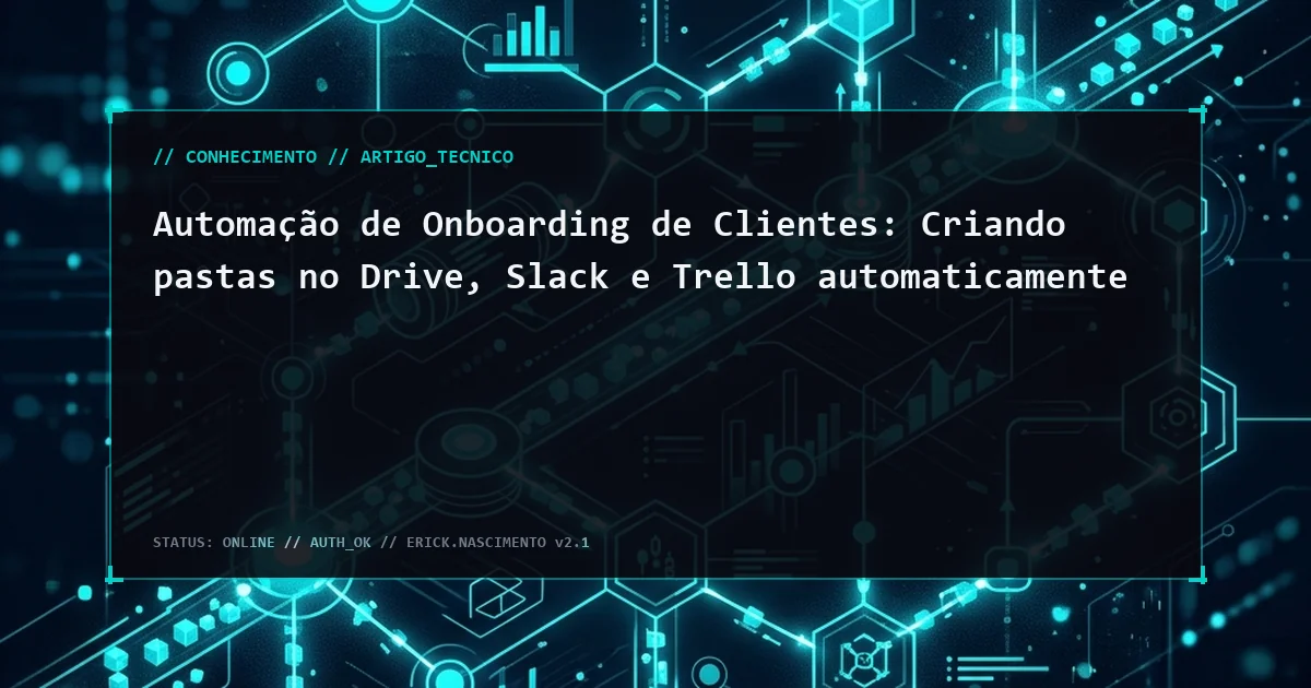 Automação de Onboarding de Clientes: Criando pastas no Drive, Slack e Trello automaticamente