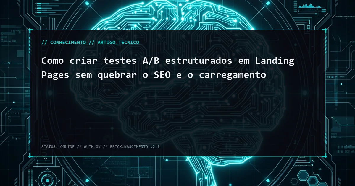 Como criar testes A/B estruturados em Landing Pages sem quebrar o SEO e o carregamento